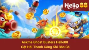 Askme Ghost Busters Hello88 - Gặt Hái Thành Công Khi Bắn Cá