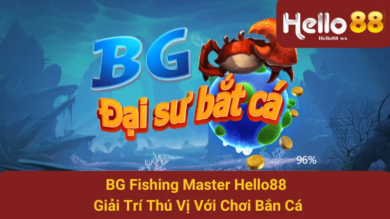 BG Fishing Master Hello88 - Giải Trí Thú Vị Với Chơi Bắn Cá 1 BG Fishing Master Hello88 - Giải Trí Thú Vị Với Chơi Bắn Cá