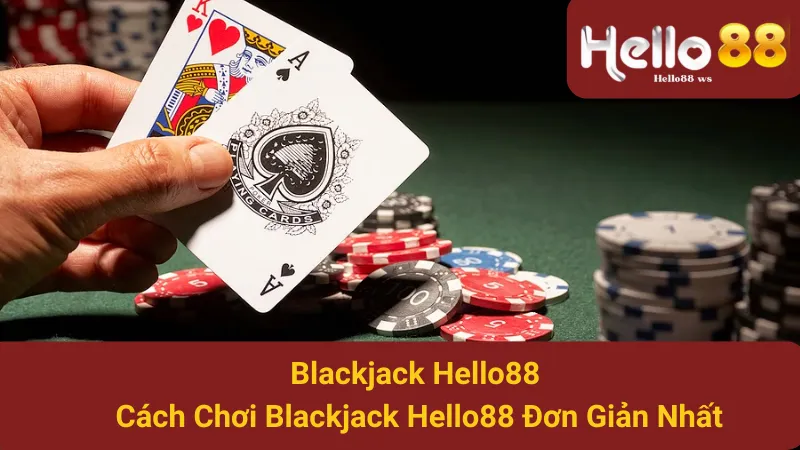 Blackjack Hello88 - Cách Chơi Blackjack Hello88 Đơn Giản Nhất 1 Blackjack Hello88 - Cách Chơi Blackjack Hello88 Đơn Giản Nhất