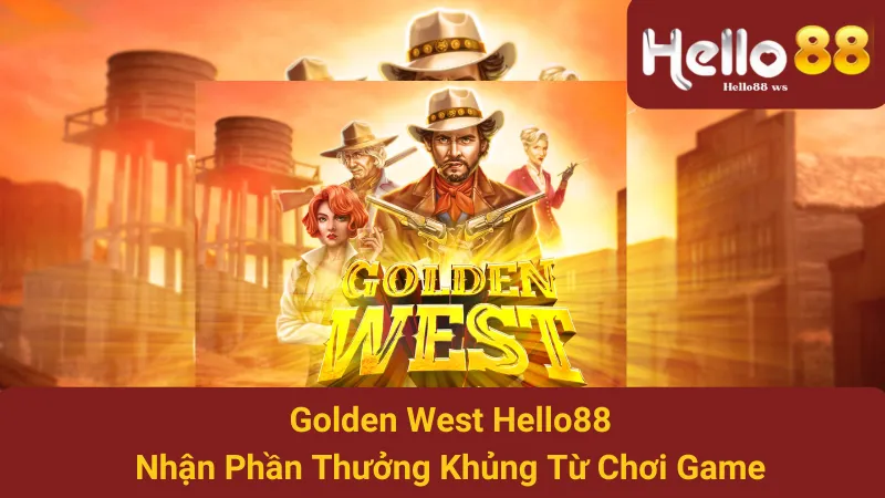 Golden West Hello88 - Nhận Phần Thưởng Khủng Từ Chơi Game 1 Golden West Hello88 - Nhận Phần Thưởng Khủng Từ Chơi Game