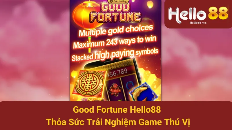 Good Fortune Hello88 - Thỏa Sức Trải Nghiệm Game Thú Vị 1 Good Fortune Hello88 - Thỏa Sức Trải Nghiệm Game Thú Vị