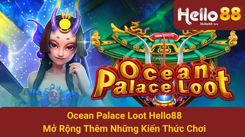 Ocean Palace Loot Hello88: Mở Rộng Thêm Những Kiến Thức Chơi 1 Ocean Palace Loot Hello88: Mở Rộng Thêm Những Kiến Thức Chơi
