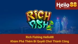 Rich Fishing Hello88 - Khám Phá Thêm Bí Quyết Chơi Thành Công