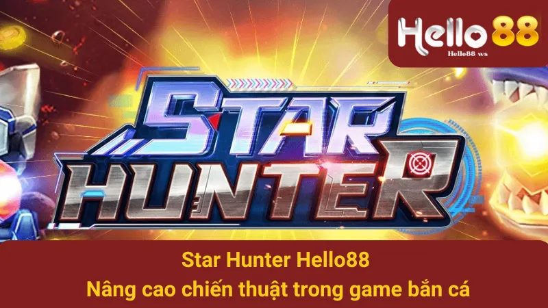 Star Hunter Hello88 - Nâng cao chiến thuật trong game bắn cá 1 Star Hunter Hello88 - Nâng cao chiến thuật trong game bắn cá