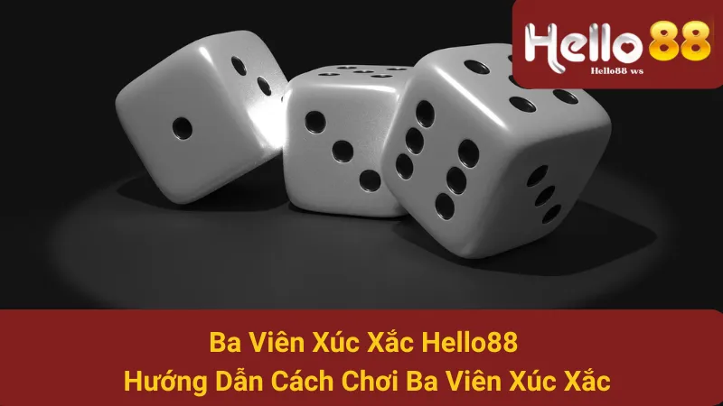 Ba Viên Xúc Xắc Hello88 - Hướng Dẫn Cách Chơi Ba Viên Xúc Xắc 1 Ba Viên Xúc Xắc Hello88 - Hướng Dẫn Cách Chơi Ba Viên Xúc Xắc