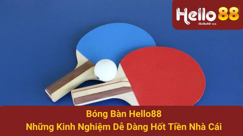 Bóng Bàn Hello88: Những Kinh Nghiệm Dễ Dàng Hốt Tiền Nhà Cái 1 Bóng Bàn Hello88: Những Kinh Nghiệm Dễ Dàng Hốt Tiền Nhà Cái