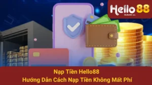 Nạp Tiền Hello88 - Hướng Dẫn Cách Nạp Tiền Không Mất Phí